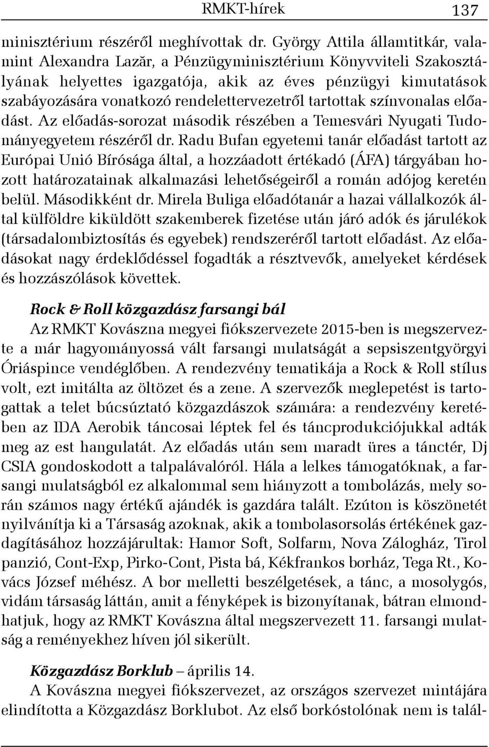 rendelettervezetrõl tartottak színvonalas elõadást. Az elõadás-sorozat második részében a Temesvári Nyugati Tudományegyetem részérõl dr.