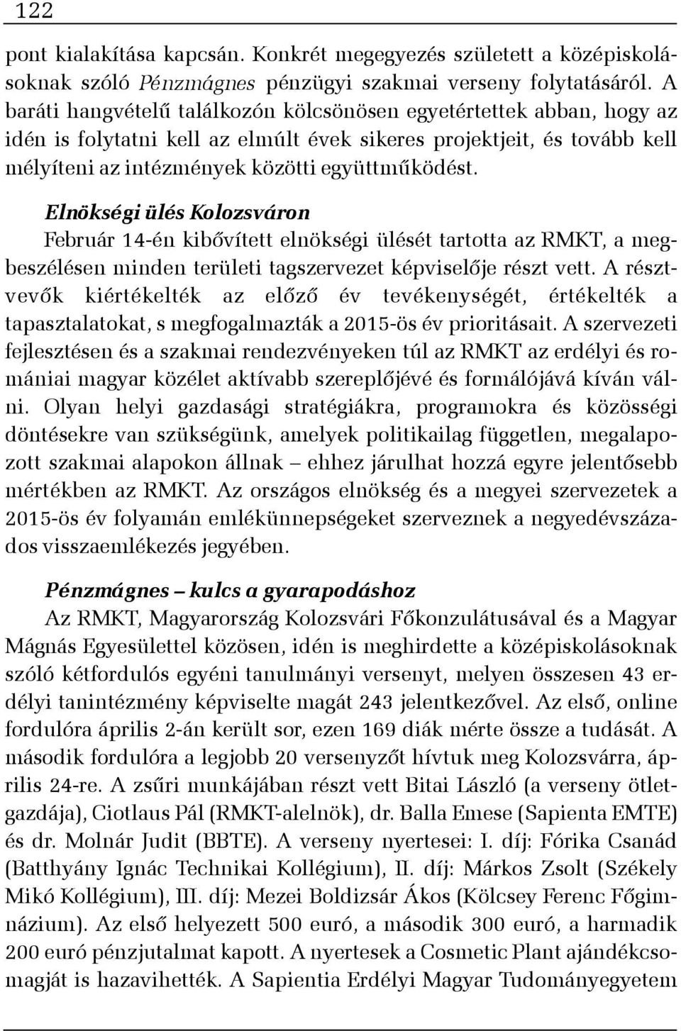 Elnökségi ülés Kolozsváron Február 14-én kibõvített elnökségi ülését tartotta az RMKT, a megbeszélésen minden területi tagszervezet képviselõje részt vett.