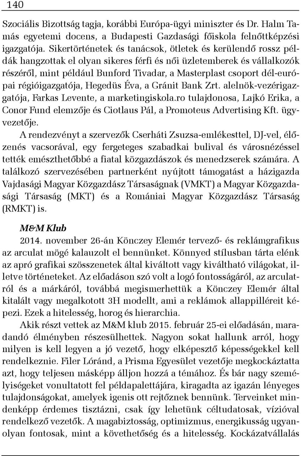 dél-európai régióigazgatója, Hegedüs Éva, a Gránit Bank Zrt. alelnök-vezérigazgatója, Farkas Levente, a marketingiskola.