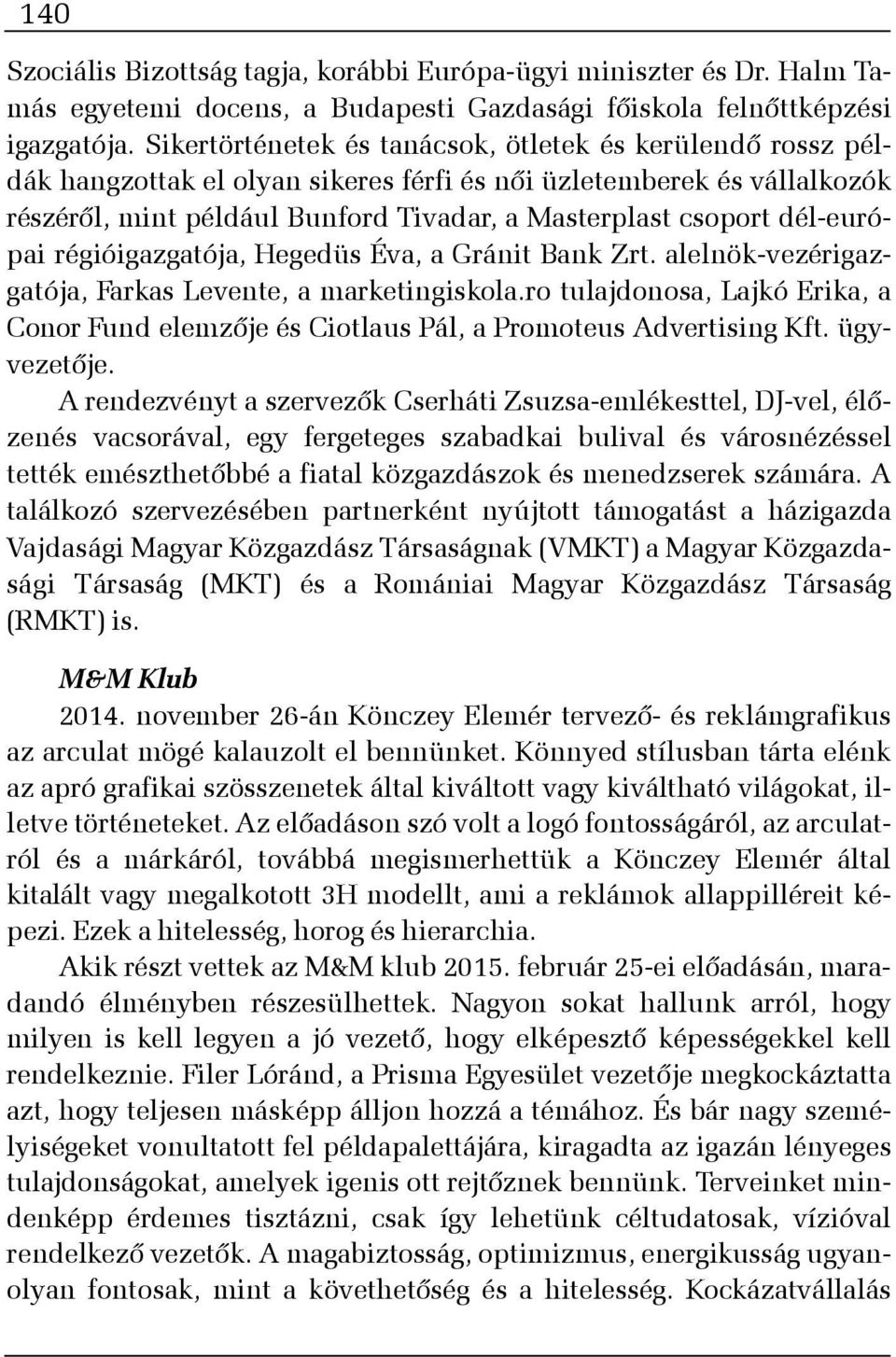 dél-európai régióigazgatója, Hegedüs Éva, a Gránit Bank Zrt. alelnök-vezérigazgatója, Farkas Levente, a marketingiskola.