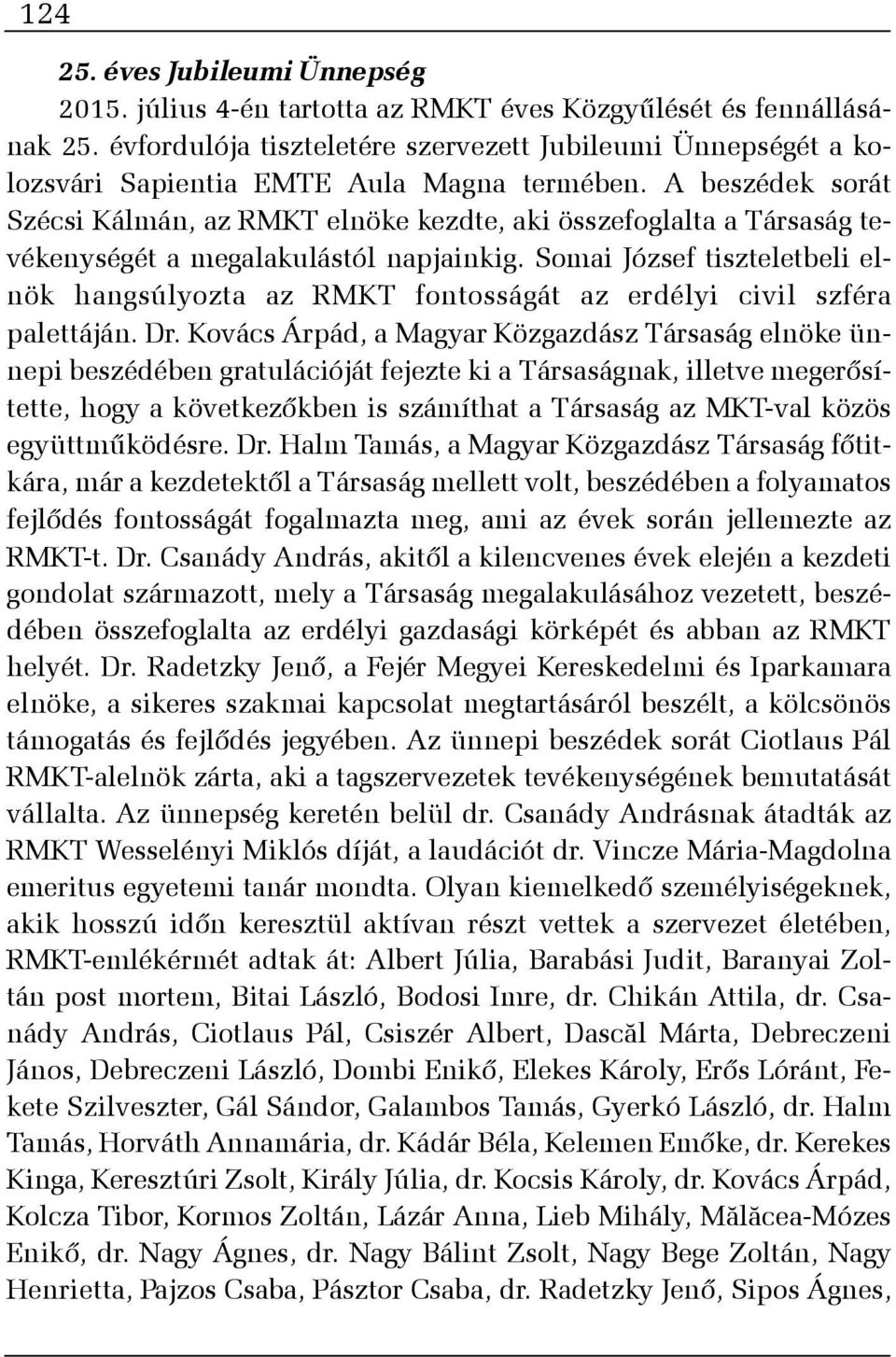 A beszédek sorát Szécsi Kálmán, az RMKT elnöke kezdte, aki összefoglalta a Társaság tevékenységét a megalakulástól napjainkig.