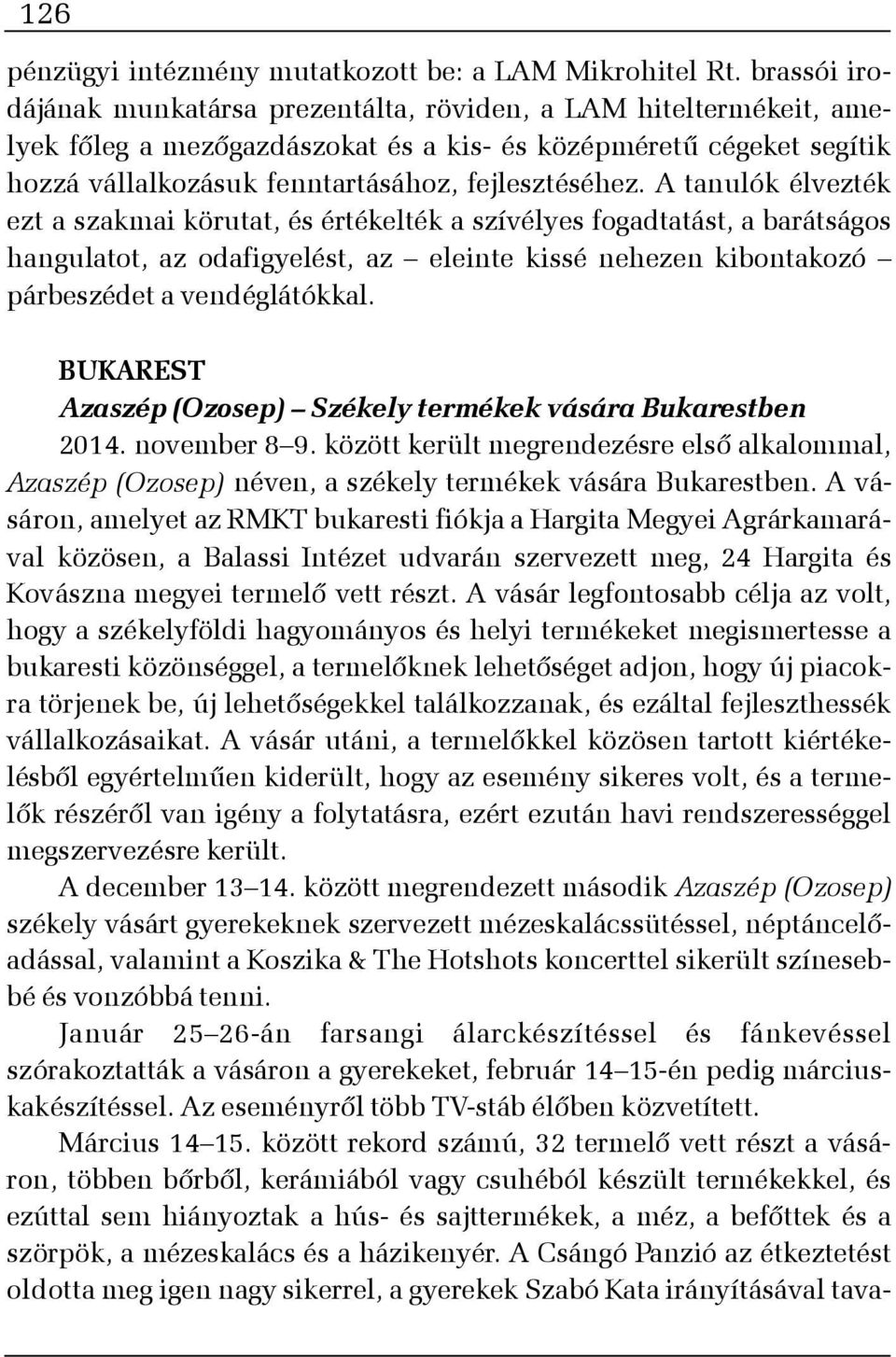 A tanulók élvezték ezt a szakmai körutat, és értékelték a szívélyes fogadtatást, a barátságos hangulatot, az odafigyelést, az eleinte kissé nehezen kibontakozó párbeszédet a vendéglátókkal.