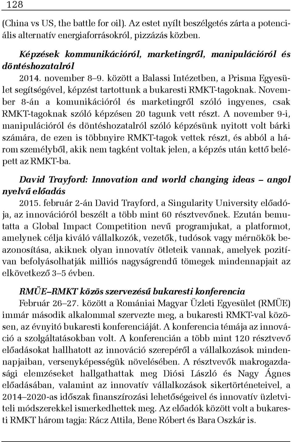 között a Balassi Intézetben, a Prisma Egyesület segítségével, képzést tartottunk a bukaresti RMKT-tagoknak.