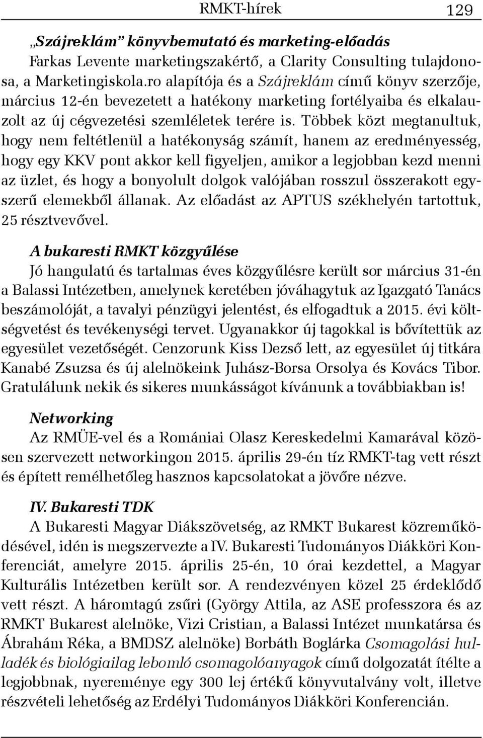 Többek közt megtanultuk, hogy nem feltétlenül a hatékonyság számít, hanem az eredményesség, hogy egy KKV pont akkor kell figyeljen, amikor a legjobban kezd menni az üzlet, és hogy a bonyolult dolgok