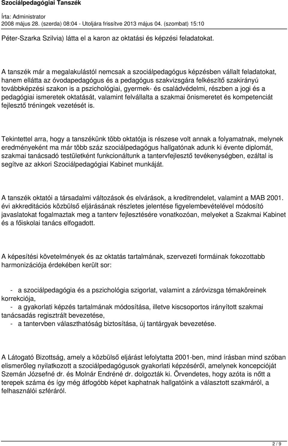 pszichológiai, gyermek- és családvédelmi, részben a jogi és a pedagógiai ismeretek oktatását, valamint felvállalta a szakmai önismeretet és kompetenciát fejlesztő tréningek vezetését is.