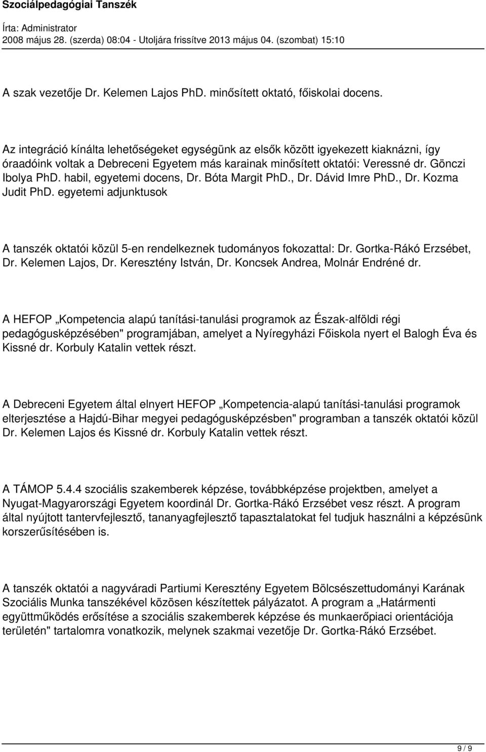 habil, egyetemi docens, Dr. Bóta Margit PhD., Dr. Dávid Imre PhD., Dr. Kozma Judit PhD. egyetemi adjunktusok A tanszék oktatói közül 5-en rendelkeznek tudományos fokozattal: Dr.