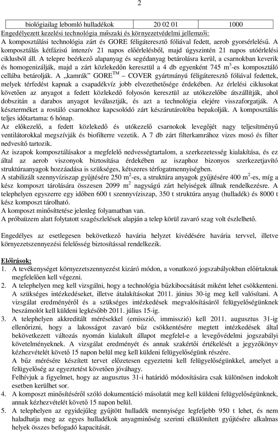 A telepre beérkez alapanyag és segédanyag betárolásra kerül, a csarnokban keverik és homogenizálják, majd a zárt közleked n keresztül a 4 db egyenként 745 m 3 -es komposztáló cellába betárolják.