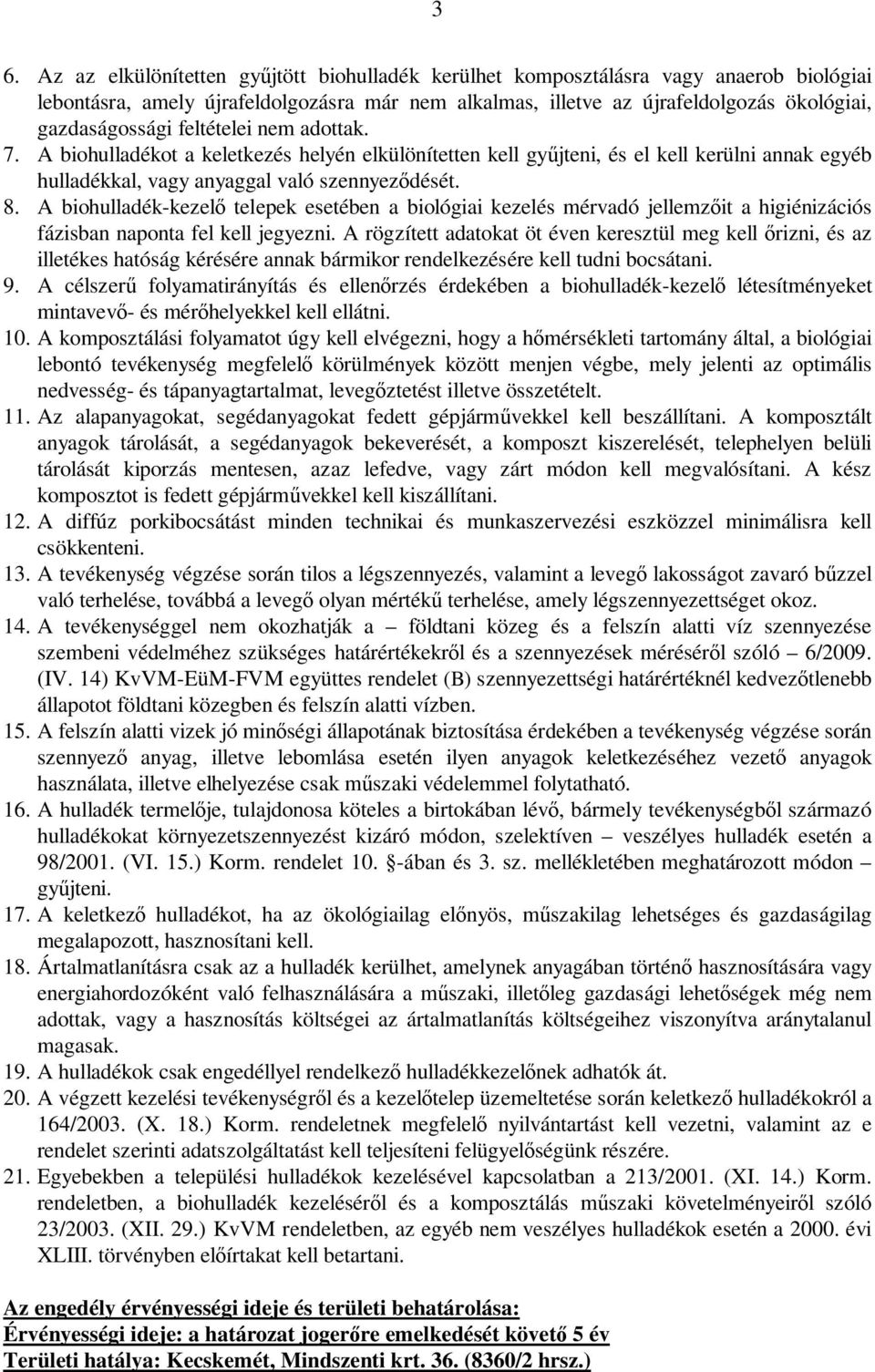 A biohulladék-kezel telepek esetében a biológiai kezelés mérvadó jellemz it a higiénizációs fázisban naponta fel kell jegyezni.