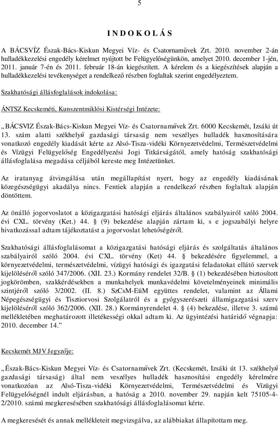 Szakhatósági állásfoglalások indokolása: ÁNTSZ Kecskeméti, Kunszentmiklósi Kistérségi Intézete: BÁCSVIZ Észak-Bács-Kiskun Megyei Víz- és Csatornam vek Zrt. 6000 Kecskemét, Izsáki út 13.