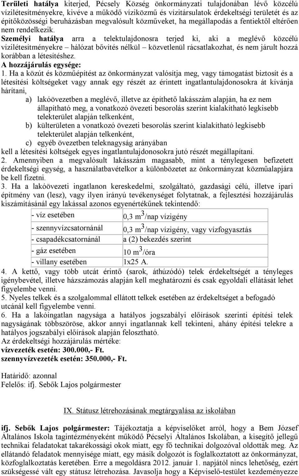 Személyi hatálya arra a telektulajdonosra terjed ki, aki a meglévő közcélú vízilétesítményekre hálózat bővítés nélkül közvetlenül rácsatlakozhat, és nem járult hozzá korábban a létesítéshez.