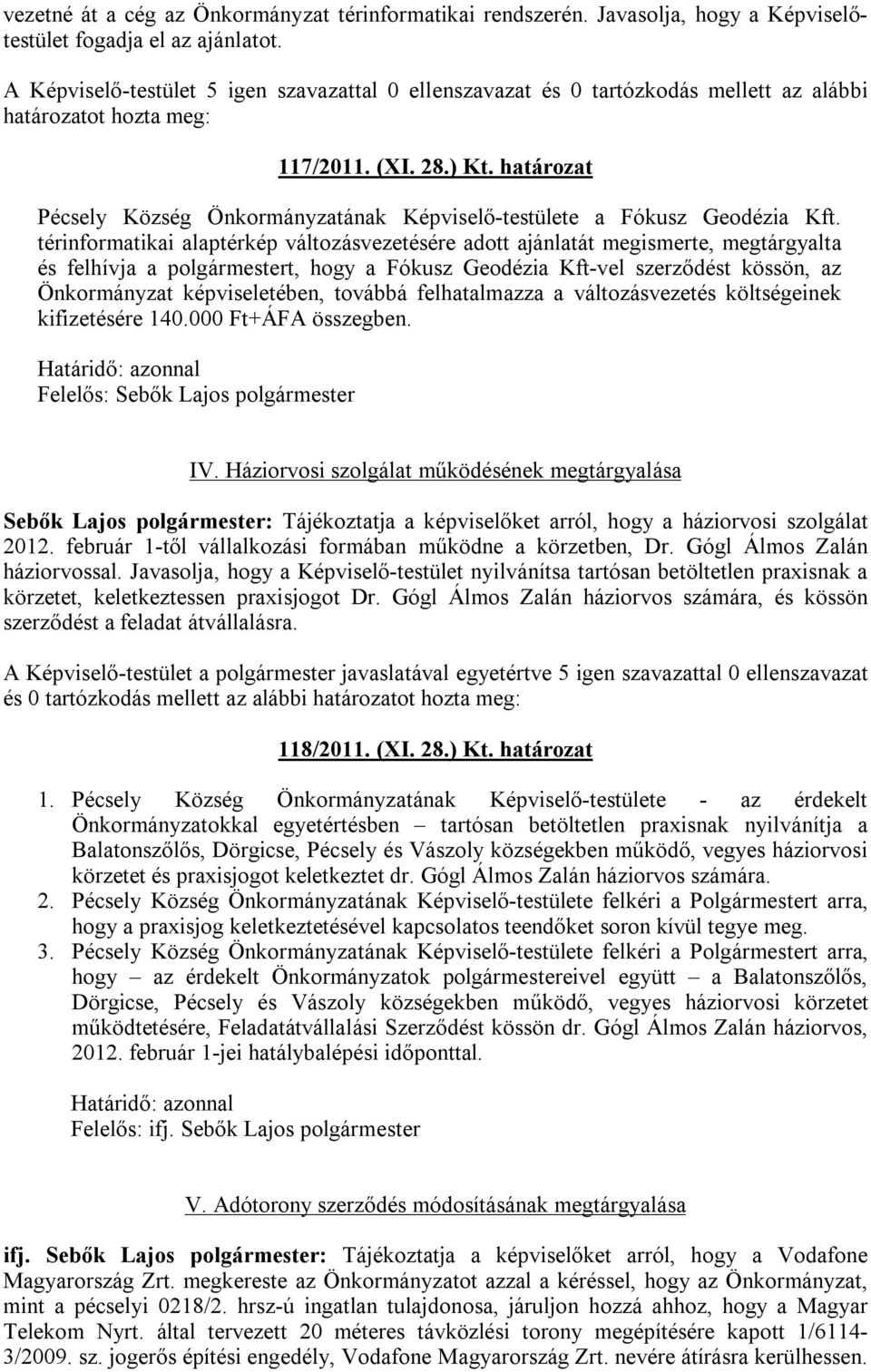 térinformatikai alaptérkép változásvezetésére adott ajánlatát megismerte, megtárgyalta és felhívja a polgármestert, hogy a Fókusz Geodézia Kft-vel szerződést kössön, az Önkormányzat képviseletében,