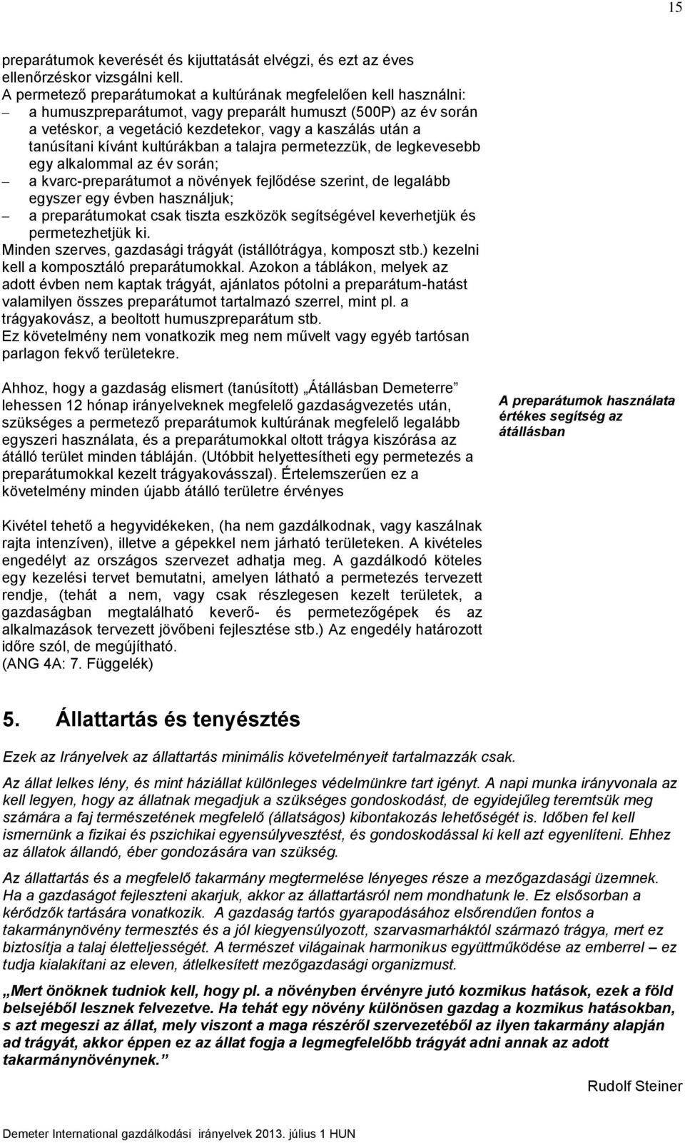 tanúsítani kívánt kultúrákban a talajra permetezzük, de legkevesebb egy alkalommal az év során; a kvarc-preparátumot a növények fejlődése szerint, de legalább egyszer egy évben használjuk; a