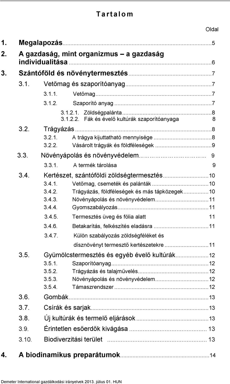 9 3.3.1. A termék tárolása 9 3.4. Kertészet, szántóföldi zöldségtermesztés... 10 3.4.1. Vetőmag, csemeték és palánták... 10 3.4.2. Trágyázás, földféleségek és más tápközegek... 10 3.4.3. Növényápolás és növényvédelem.