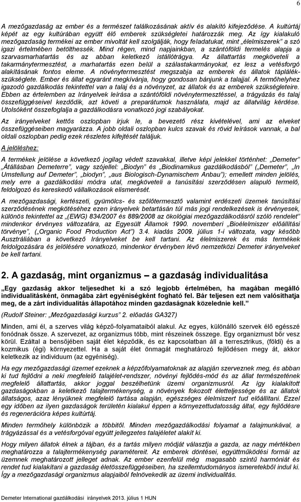 Mind régen, mind napjainkban, a szántóföldi termelés alapja a szarvasmarhatartás és az abban keletkező istállótrágya.