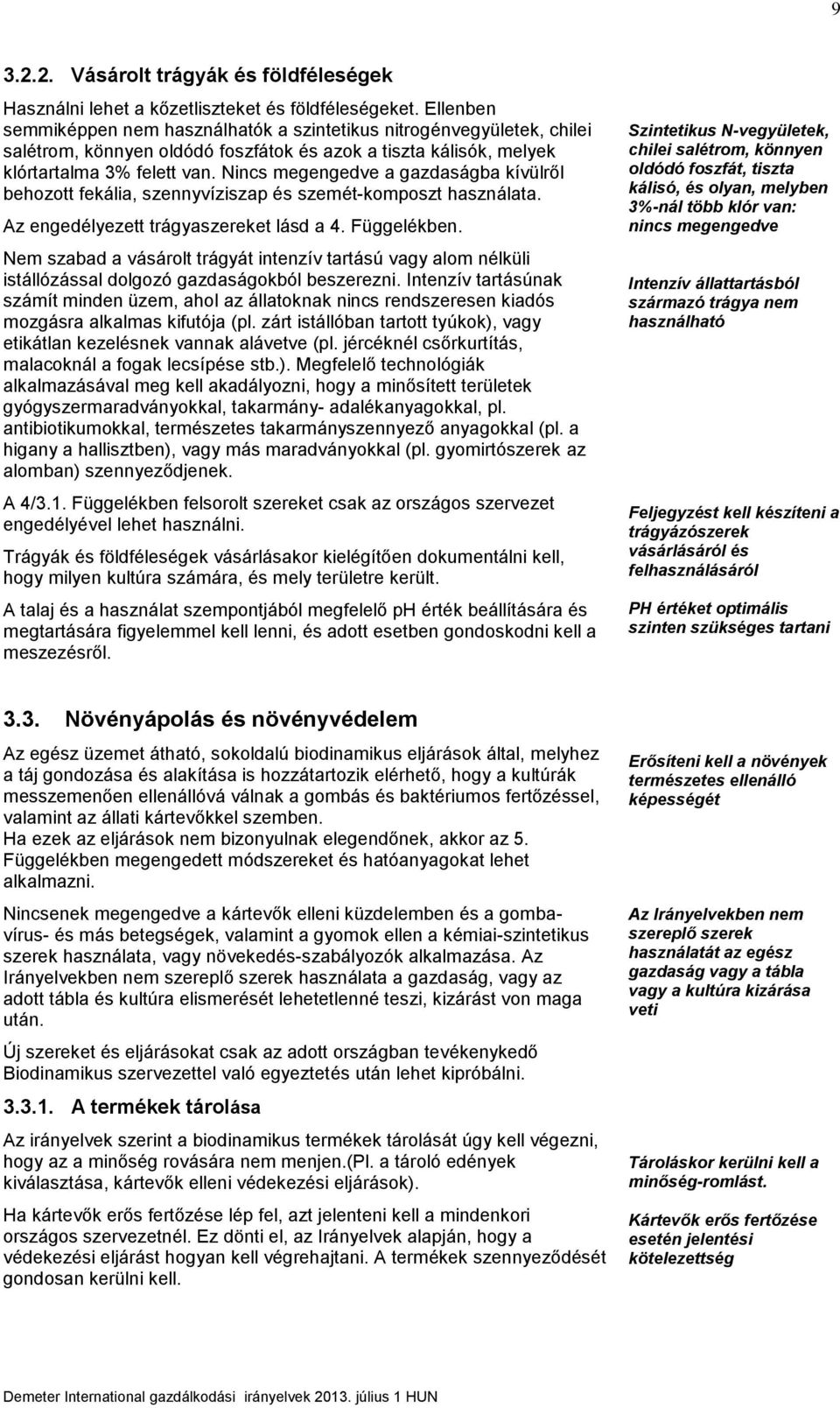 Nincs megengedve a gazdaságba kívülről behozott fekália, szennyvíziszap és szemét-komposzt használata. Az engedélyezett trágyaszereket lásd a 4. Függelékben.