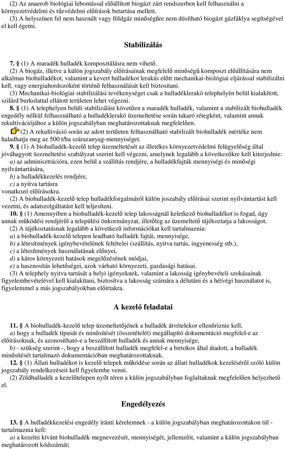 (2) A biogáz, illetve a külön jogszabály elıírásainak megfelelı minıségő komposzt elıállítására nem alkalmas biohulladékot, valamint a kevert hulladékot lerakás elıtt mechanikai-biológiai eljárással