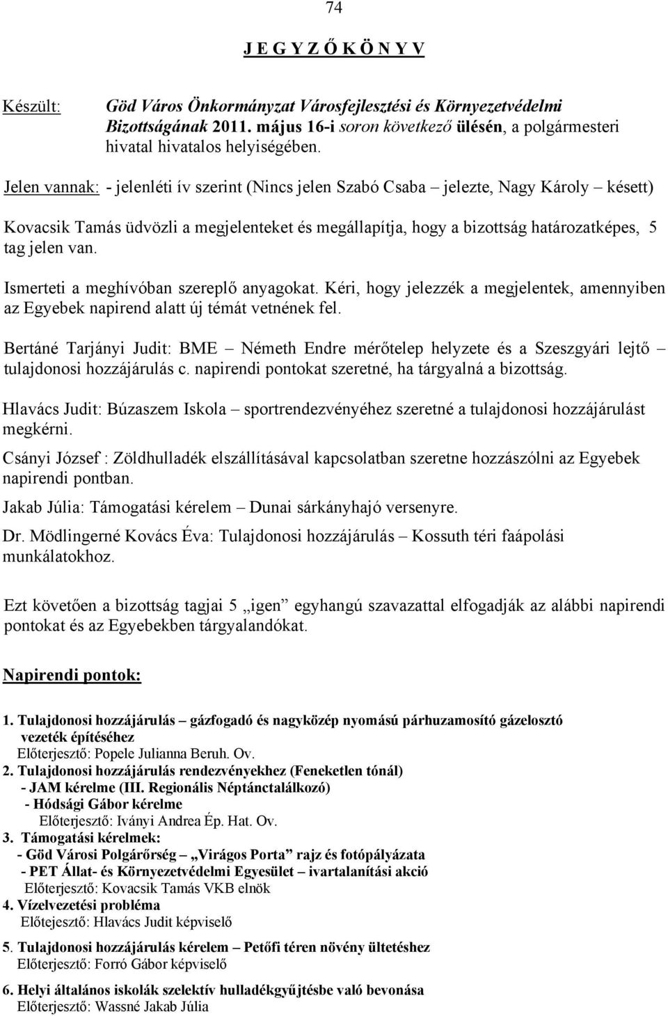 Ismerteti a meghívóban szereplő anyagokat. Kéri, hogy jelezzék a megjelentek, amennyiben az Egyebek napirend alatt új témát vetnének fel.