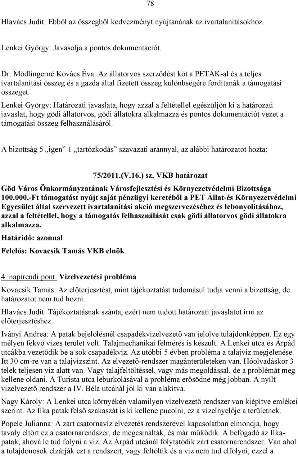 Lenkei György: Határozati javaslata, hogy azzal a feltétellel egészüljön ki a határozati javaslat, hogy gödi állatorvos, gödi állatokra alkalmazza és pontos dokumentációt vezet a támogatási összeg