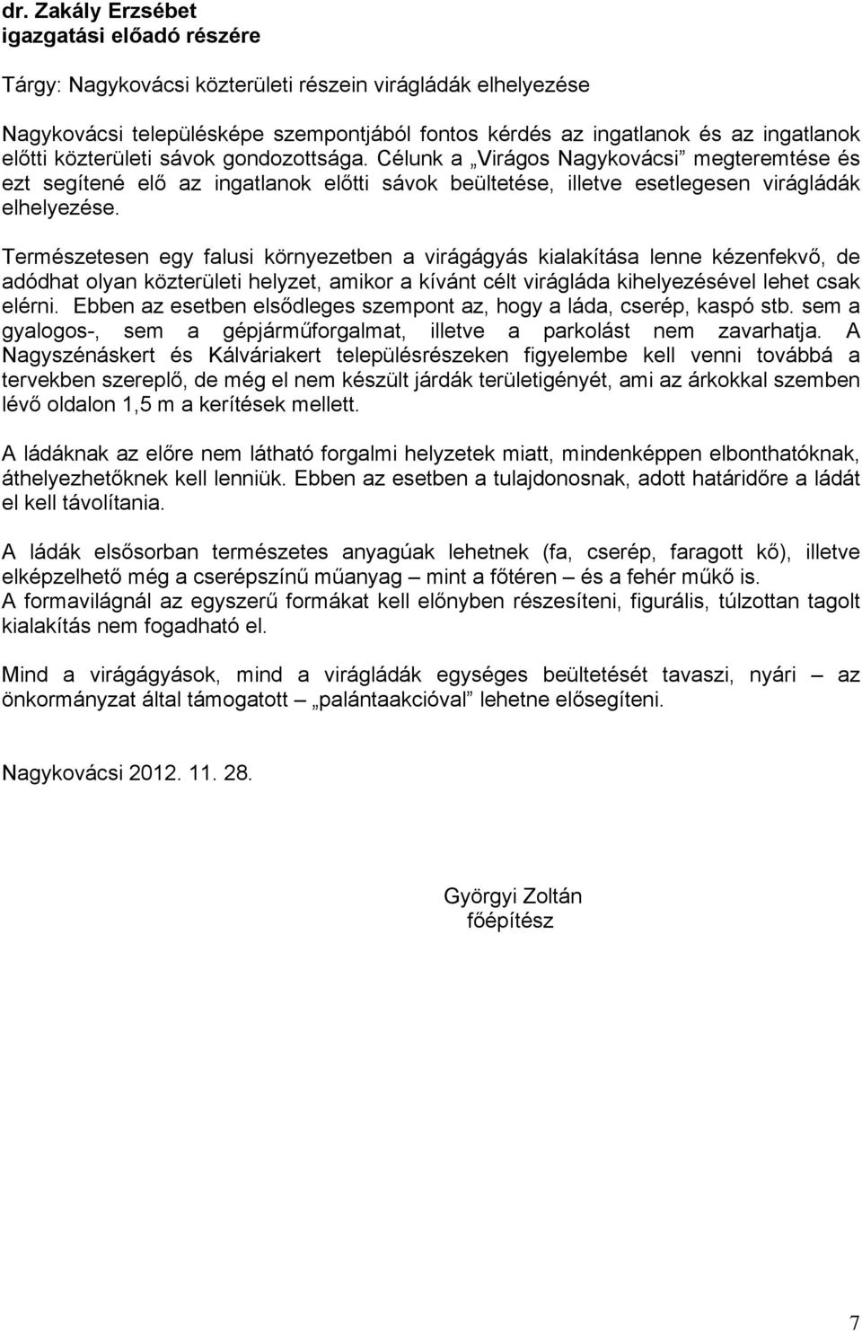 Természetesen egy falusi környezetben a virágágyás kialakítása lenne kézenfekvő, de adódhat olyan közterületi helyzet, amikor a kívánt célt virágláda kihelyezésével lehet csak elérni.