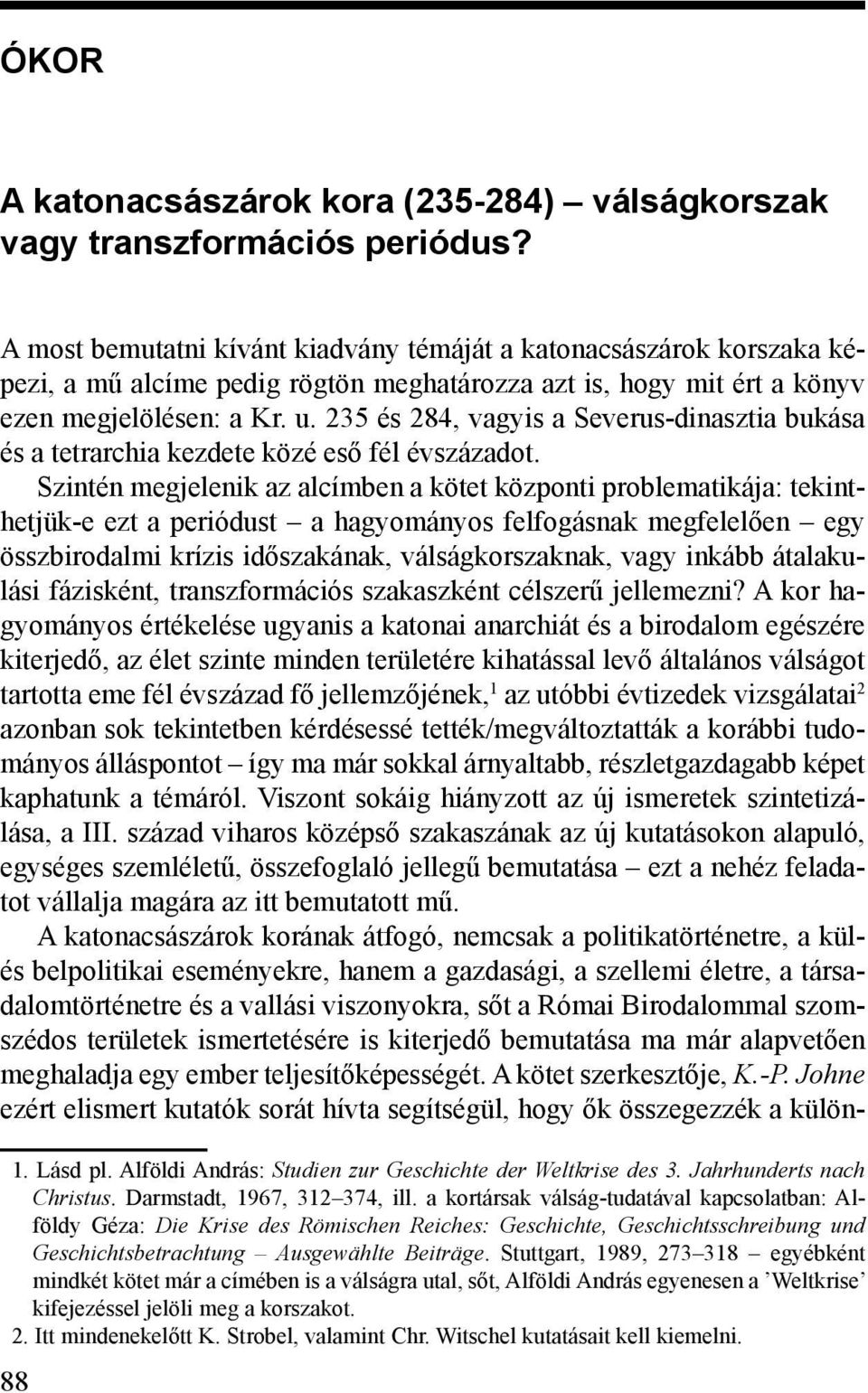 235 és 284, vagyis a Severus-dinasztia bukása és a tetrarchia kezdete közé eső fél évszázadot.