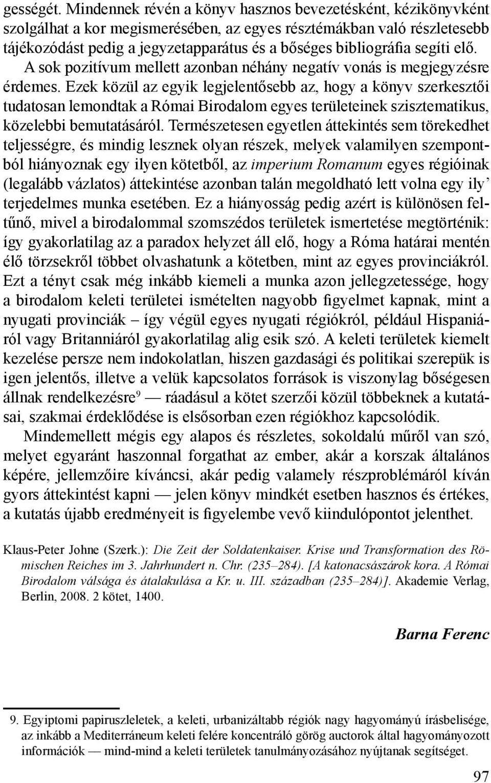 segíti elő. A sok pozitívum mellett azonban néhány negatív vonás is megjegyzésre érdemes.