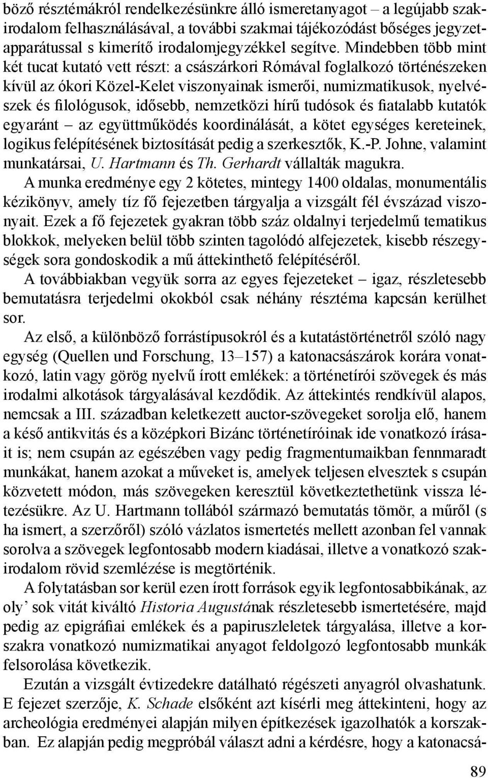 nemzetközi hírű tudósok és fiatalabb kutatók egyaránt az együttműködés koordinálását, a kötet egységes kereteinek, logikus felépítésének biztosítását pedig a szerkesztők, K.-P.