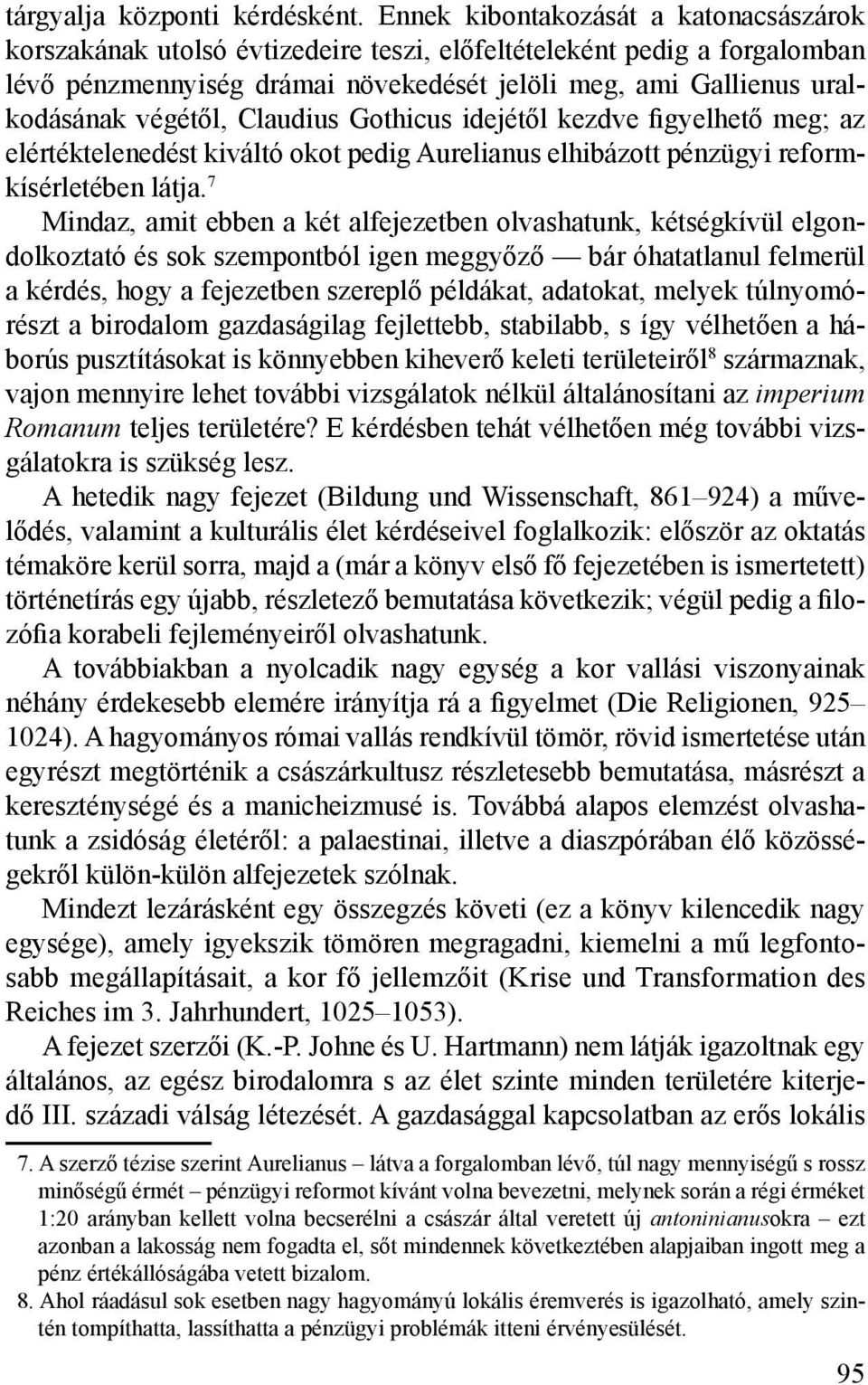 végétől, Claudius Gothicus idejétől kezdve figyelhető meg; az elértéktelenedést kiváltó okot pedig Aurelianus elhibázott pénzügyi reformkísérletében látja.