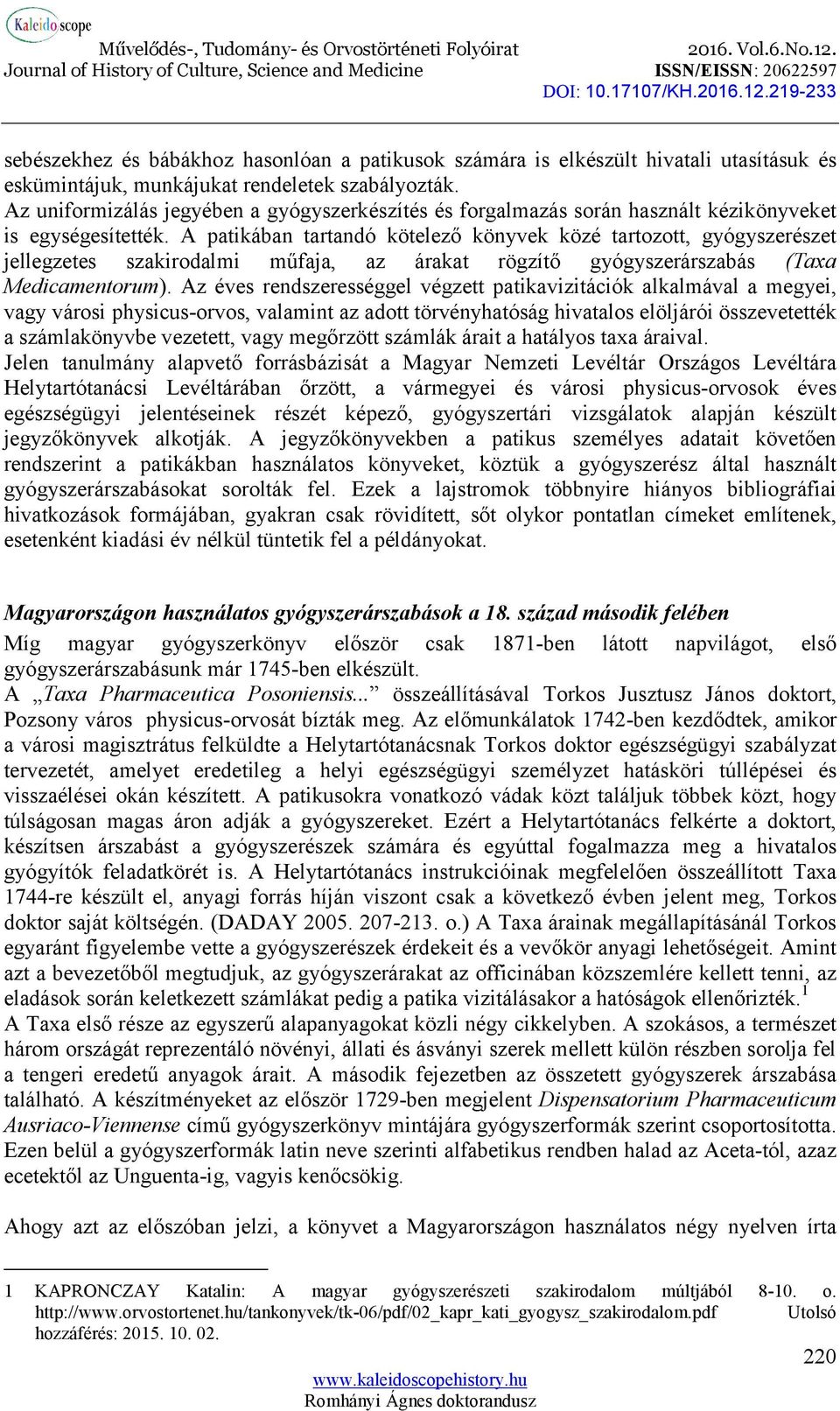 A patikában tartandó kötelező könyvek közé tartozott, gyógyszerészet jellegzetes szakirodalmi műfaja, az árakat rögzítő gyógyszerárszabás (Taxa Medicamentorum).
