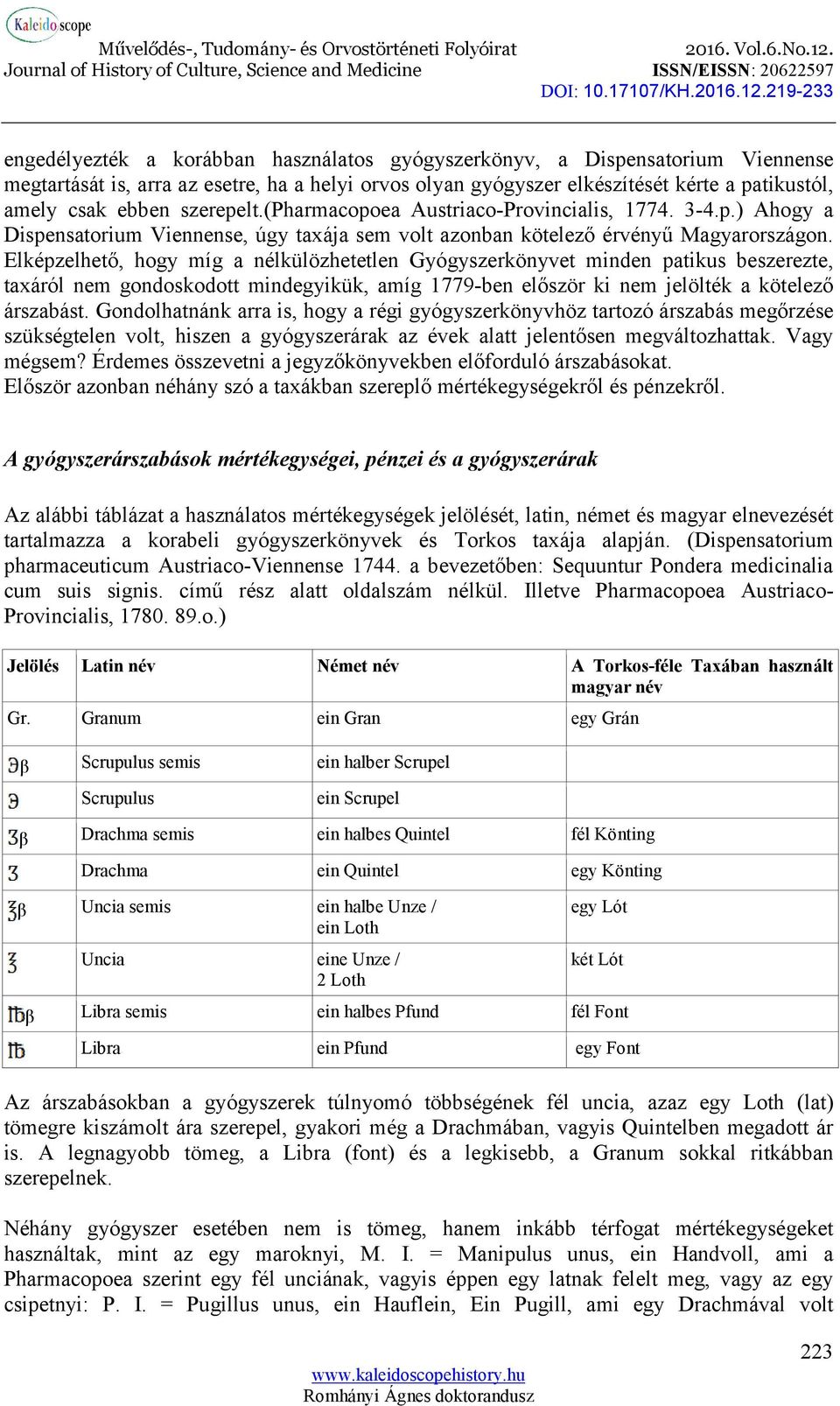 Elképzelhető, hogy míg a nélkülözhetetlen Gyógyszerkönyvet minden patikus beszerezte, taxáról nem gondoskodott mindegyikük, amíg 1779-ben először ki nem jelölték a kötelező árszabást.