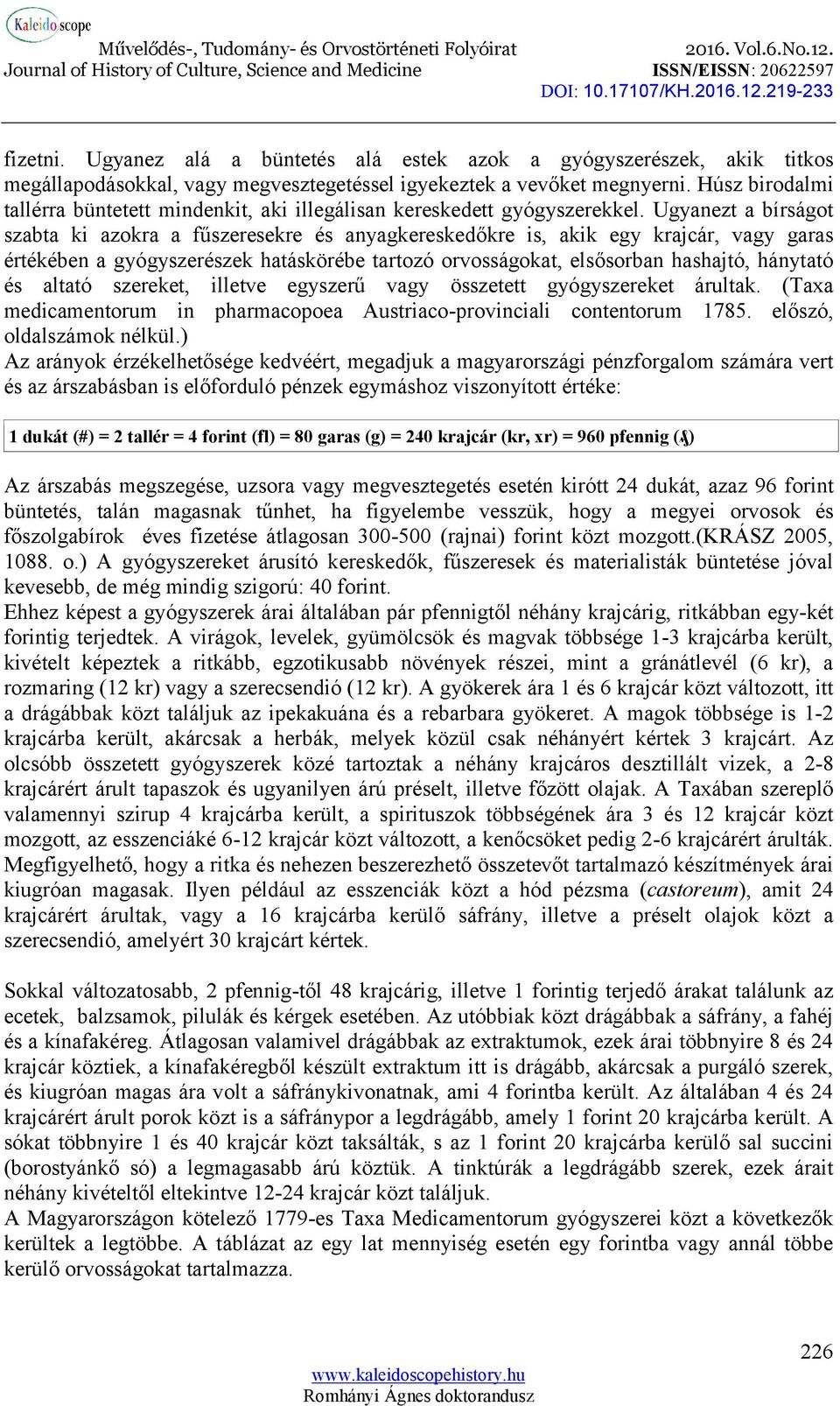 Ugyanezt a bírságot szabta ki azokra a fűszeresekre és anyagkereskedőkre is, akik egy krajcár, vagy garas értékében a gyógyszerészek hatáskörébe tartozó orvosságokat, elsősorban hashajtó, hánytató és
