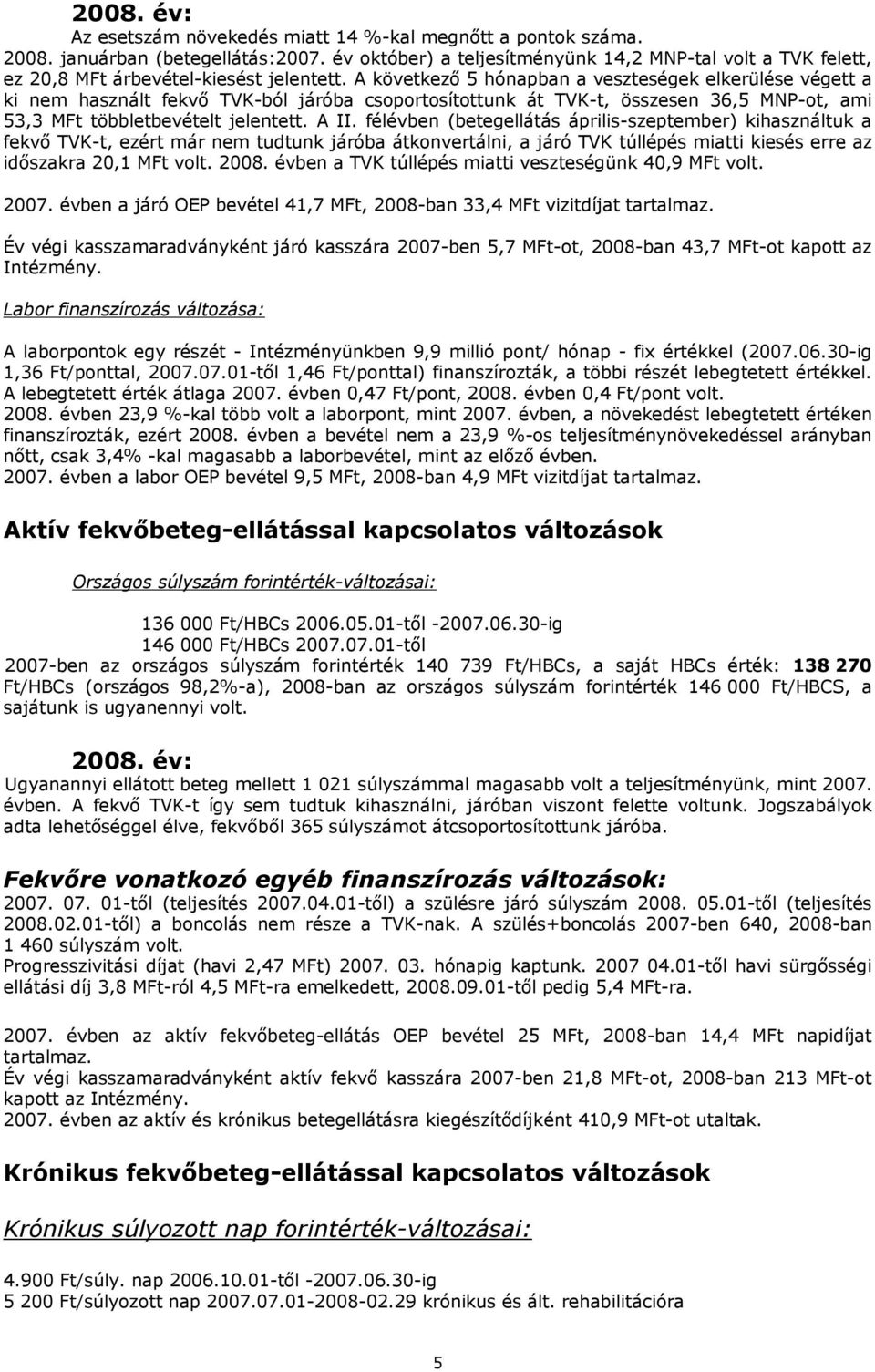 A következő 5 hónapban a veszteségek elkerülése végett a ki nem használt fekvő TVK-ból járóba csoportosítottunk át TVK-t, összesen 36,5 MNP-ot, ami 53,3 MFt többletbevételt jelentett. A II.