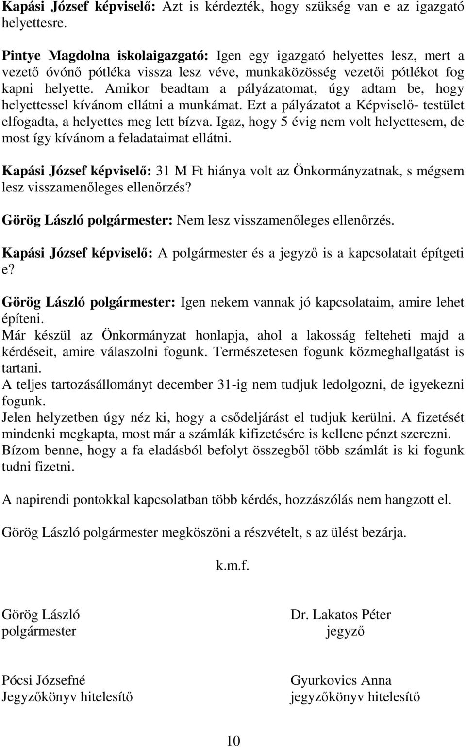 Amikor beadtam a pályázatomat, úgy adtam be, hogy helyettessel kívánom ellátni a munkámat. Ezt a pályázatot a Képviselő- testület elfogadta, a helyettes meg lett bízva.