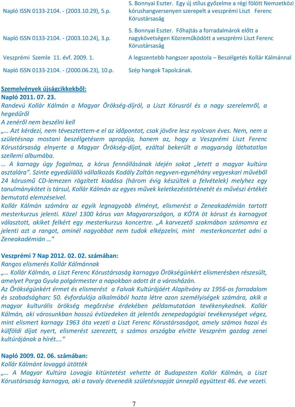 Főhajtás a forradalmárok előtt a nagykövetségen Közreműködött a veszprémi Liszt Ferenc Kórustársaság A legszentebb hangszer apostola Beszélgetés Kollár Kálmánnal Szép hangok Tapolcának.