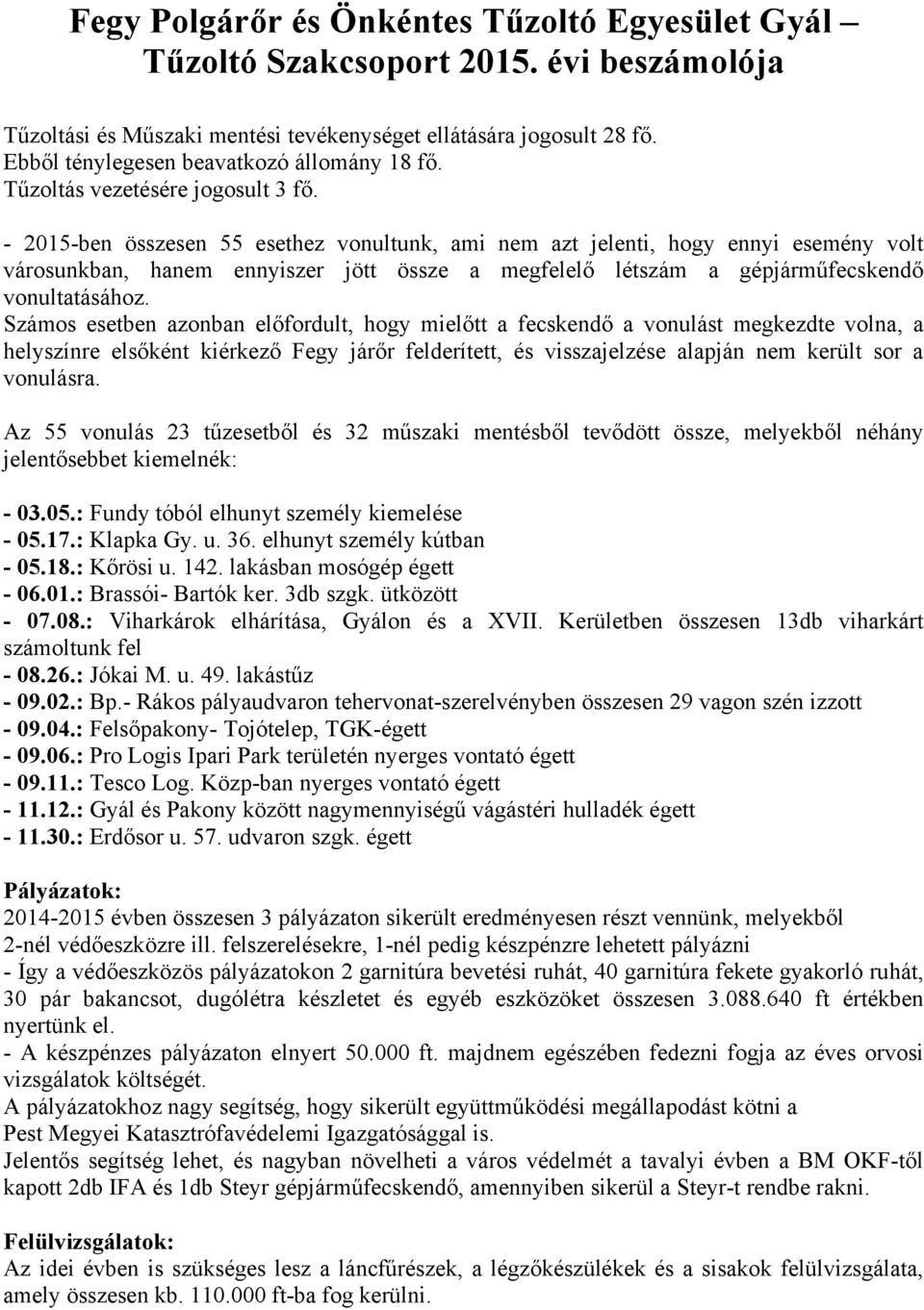 - 2015-ben összesen 55 esethez vonultunk, ami nem azt jelenti, hogy ennyi esemény volt városunkban, hanem ennyiszer jött össze a megfelelő létszám a gépjárműfecskendő vonultatásához.