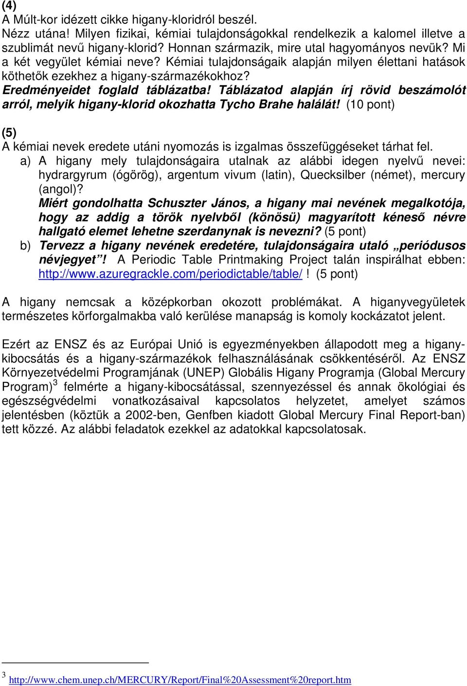 Eredményeidet foglald táblázatba! Táblázatod alapján írj rövid beszámolót arról, melyik higany-klorid okozhatta Tycho Brahe halálát!