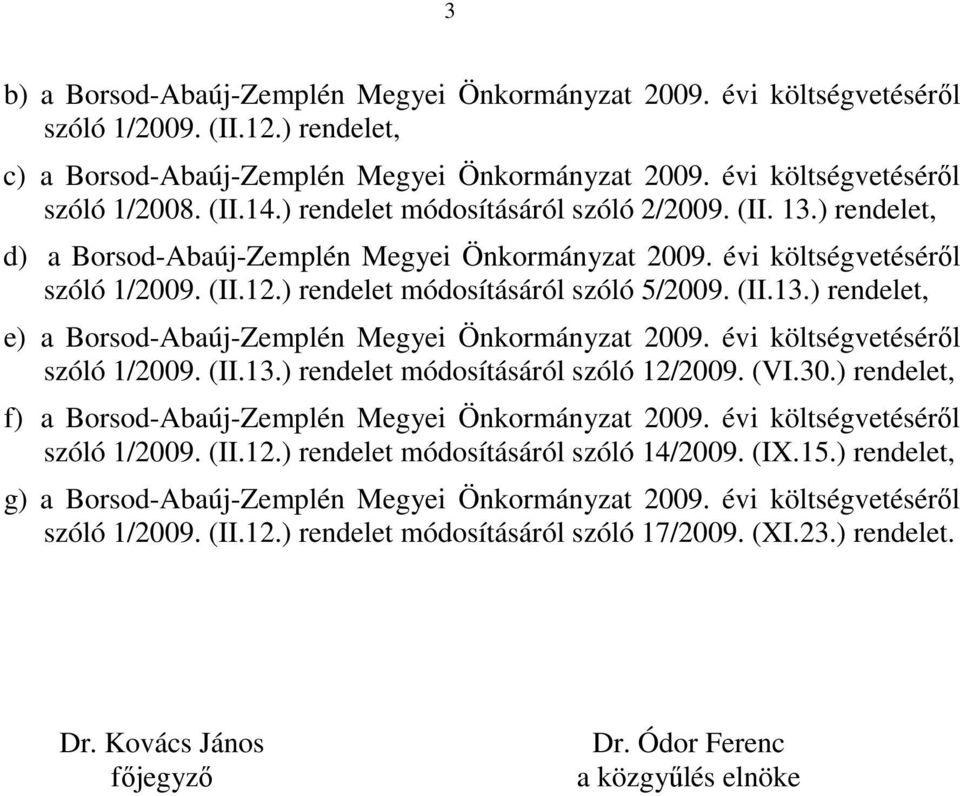 évi költségvetésérıl szóló 1/2009. (II.13.) rendelet módosításáról szóló 12/2009. (VI.30.) rendelet, f) a Borsod-Abaúj-Zempl Megyei Önkormányzat 2009. évi költségvetésérıl szóló 1/2009. (II.12.) rendelet módosításáról szóló 14/2009.