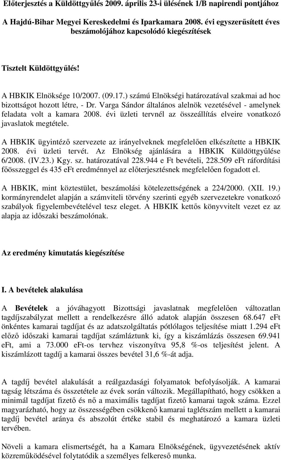 Varga Sándor általános alelnök vezetésével - amelynek feladata volt a kamara 2008. évi üzleti tervnél az összeállítás elveire vonatkozó javaslatok megtétele.