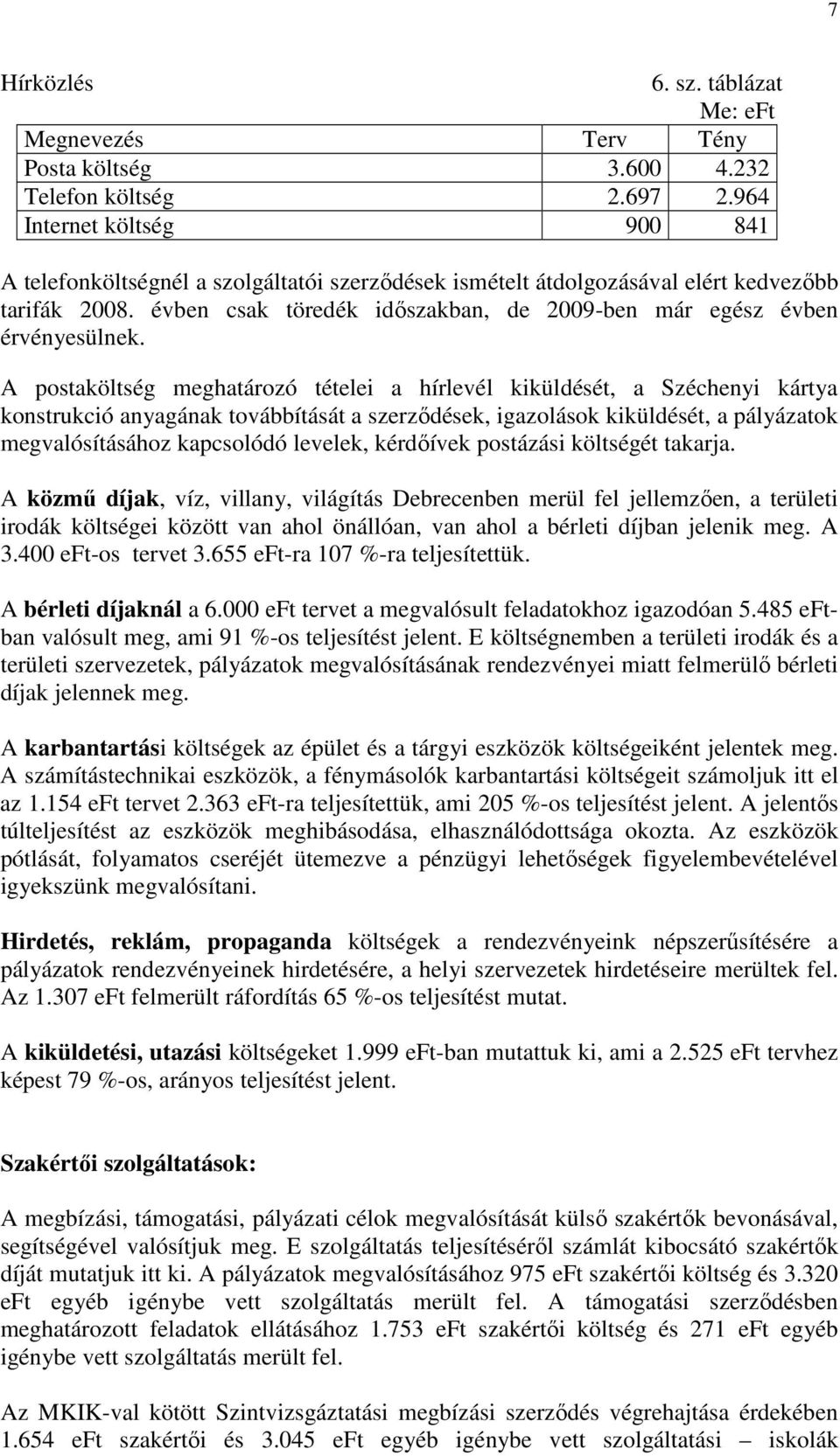 évben csak töredék idıszakban, de 2009-ben már egész évben érvényesülnek.