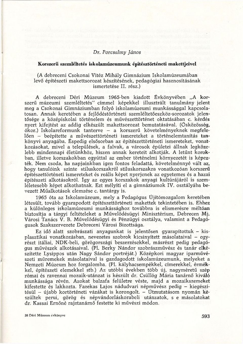 ) A debreceni Déri Múzeum 1965-ben kiadott Évkönyvében A korszerű múzeumi szemléltetés" címmel képekkel illusztrált tanulmány jelent meg a Csokonai Gimnáziumban folyó iskolamúzeumi munkássággal