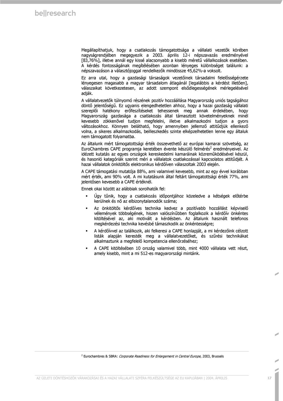 A kérdés fontosságának megítélésében azonban lényeges különbséget találunk: a népszavazáson a választójoggal rendelkez8k mindössze 45,62%-a voksolt.