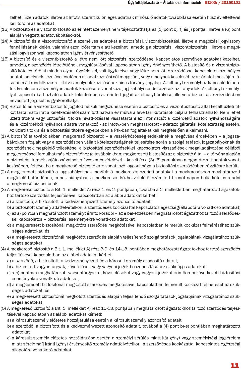 (13) A biztosító és a viszontbiztosító az érintett személyt nem tájékoztathatja az (1) pont b), f) és j) pontjai, illetve a (6) pont alapján végzett adattovábbításokról.