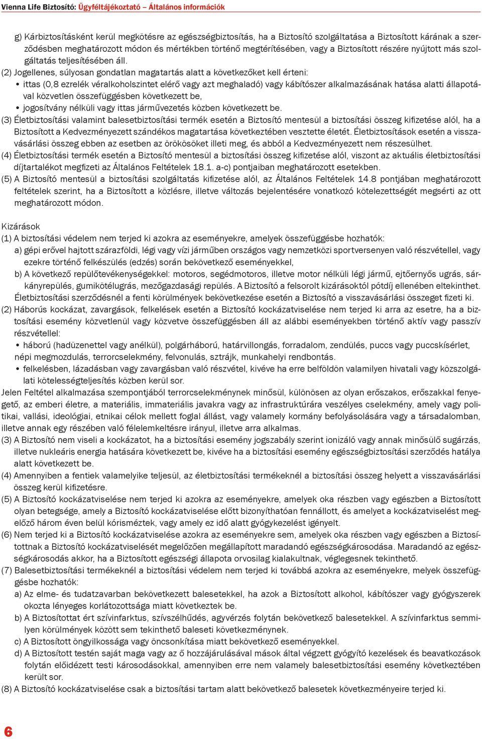 (2) Jogellenes, súlyosan gondatlan magatartás alatt a következőket kell érteni: ittas (0,8 ezrelék véralkoholszintet elérő vagy azt meghaladó) vagy kábítószer alkalmazásának hatása alatti állapotával