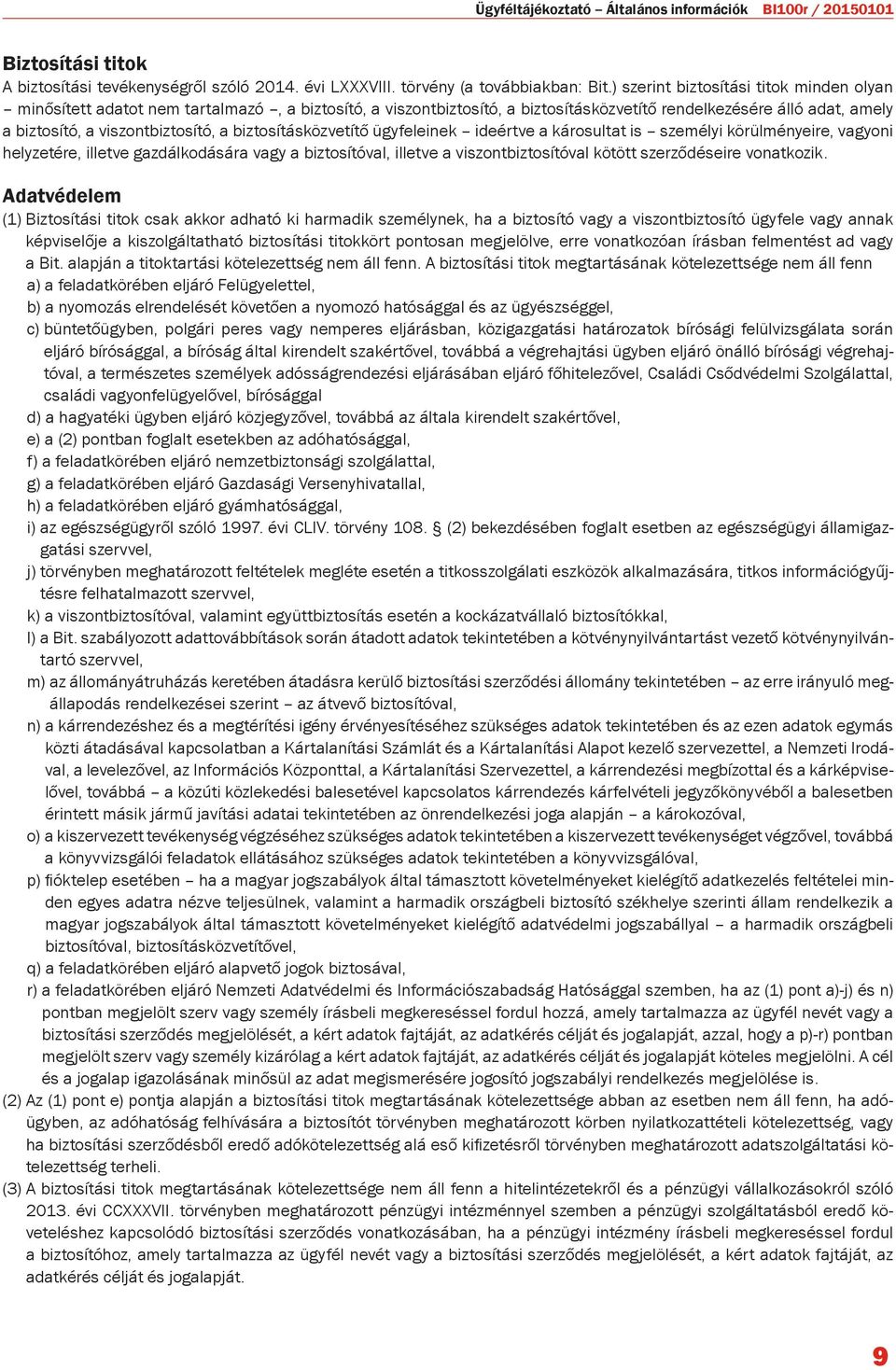 biztosításközvetítő ügyfeleinek ideértve a károsultat is személyi körülményeire, vagyoni helyzetére, illetve gazdálkodására vagy a biztosítóval, illetve a viszontbiztosítóval kötött szerződéseire