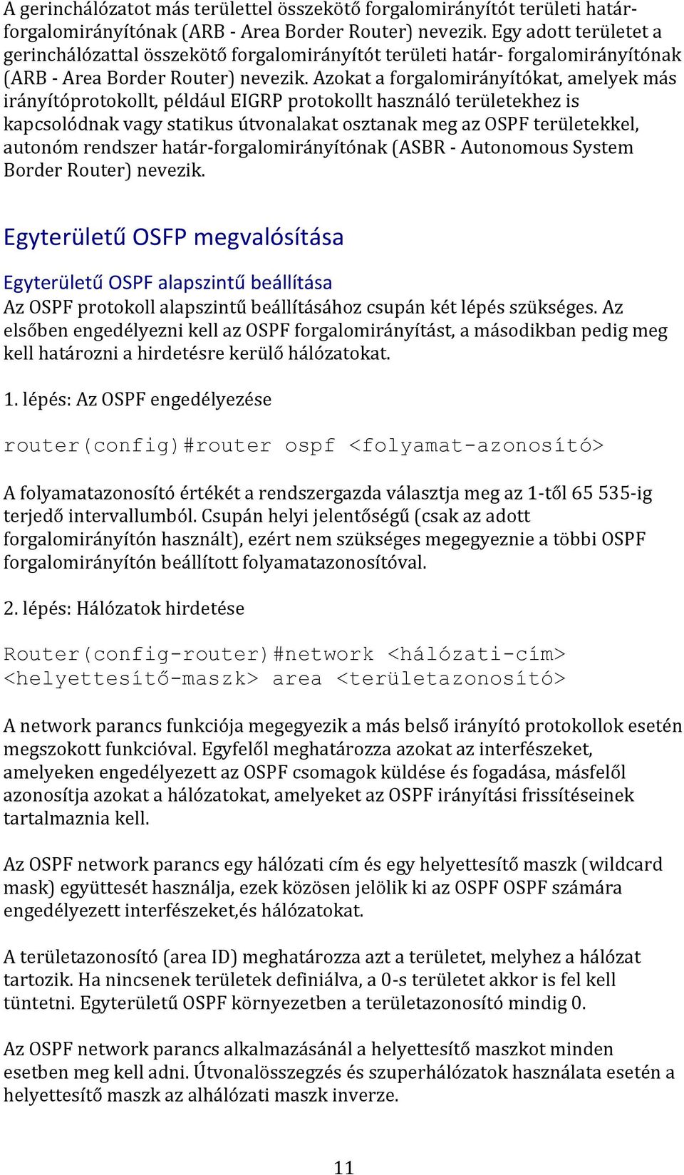 Azokat a forgalomirányítókat, amelyek más irányítóprotokollt, például EIGRP protokollt használó területekhez is kapcsolódnak vagy statikus útvonalakat osztanak meg az OSPF területekkel, autonóm