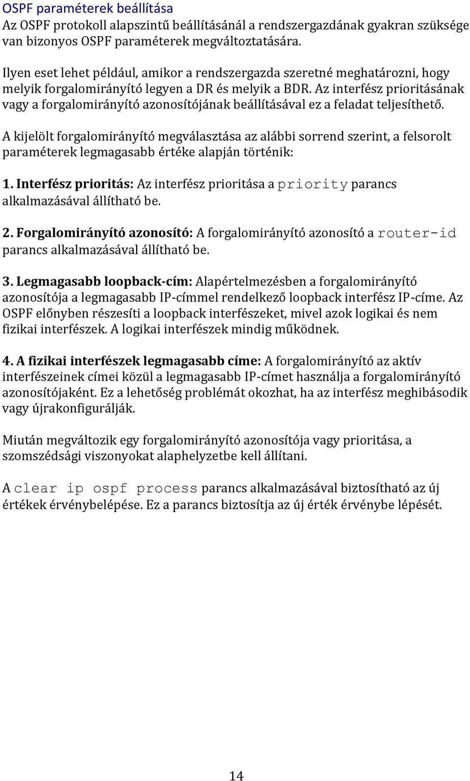 Az interfész prioritásának vagy a forgalomirányító azonosítójának beállításával ez a feladat teljesíthető.