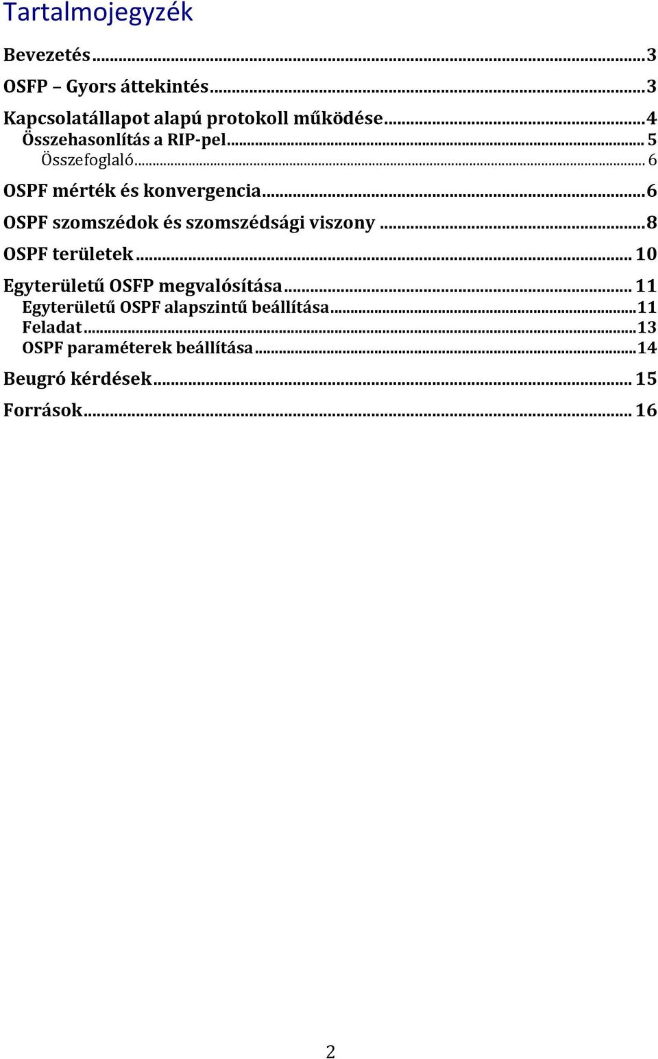 .. 6 OSPF szomszédok és szomszédsági viszony... 8 OSPF területek... 10 Egyterületű OSFP megvalósítása.