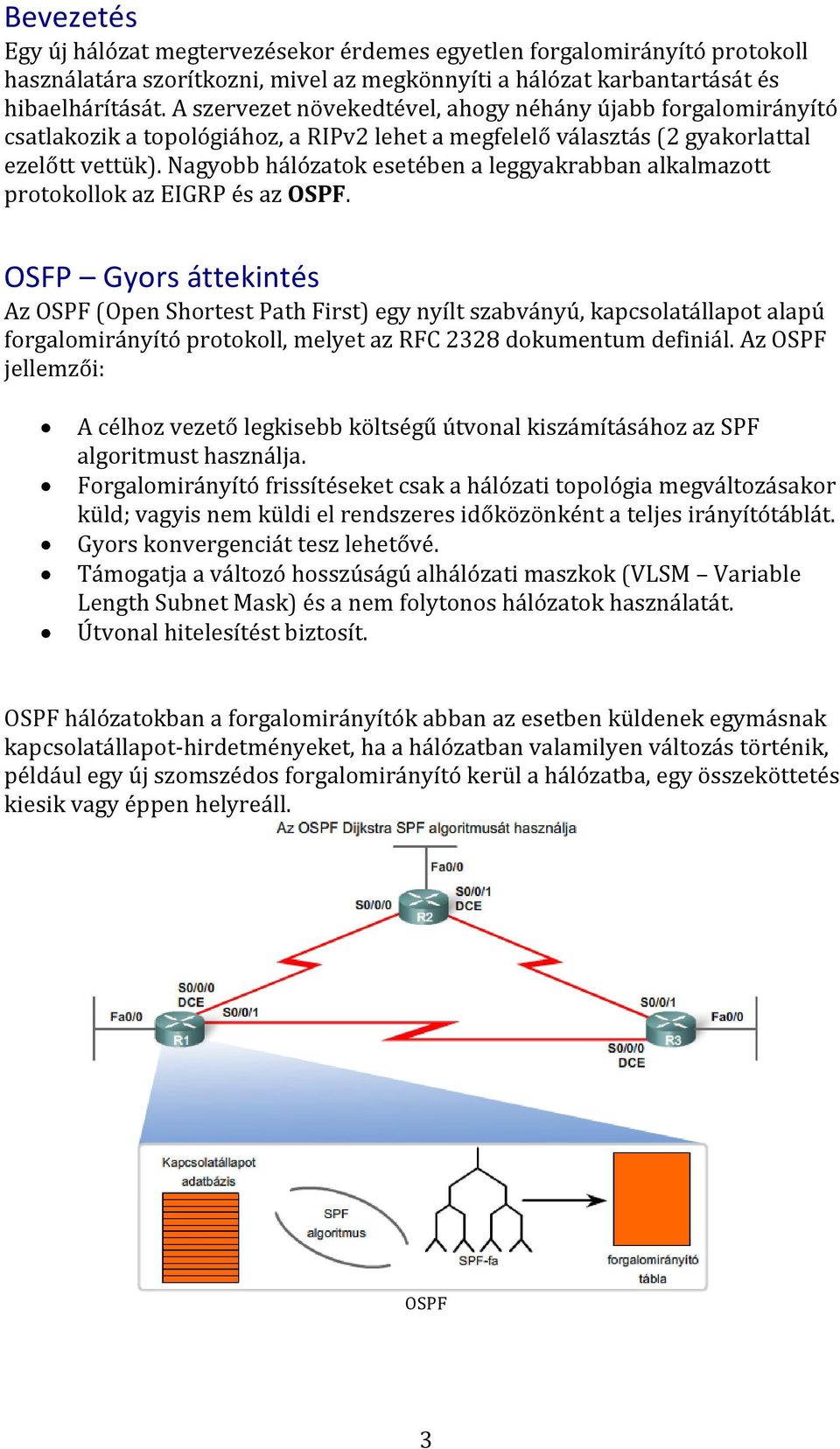 Nagyobb hálózatok esetében a leggyakrabban alkalmazott protokollok az EIGRP és az OSPF.