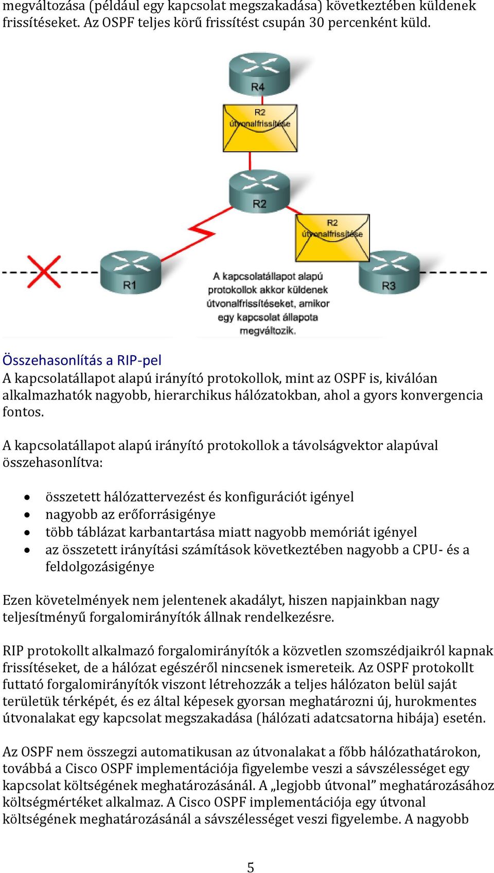 A kapcsolatállapot alapú irányító protokollok a távolságvektor alapúval összehasonlítva: összetett hálózattervezést és konfigurációt igényel nagyobb az erőforrásigénye több táblázat karbantartása