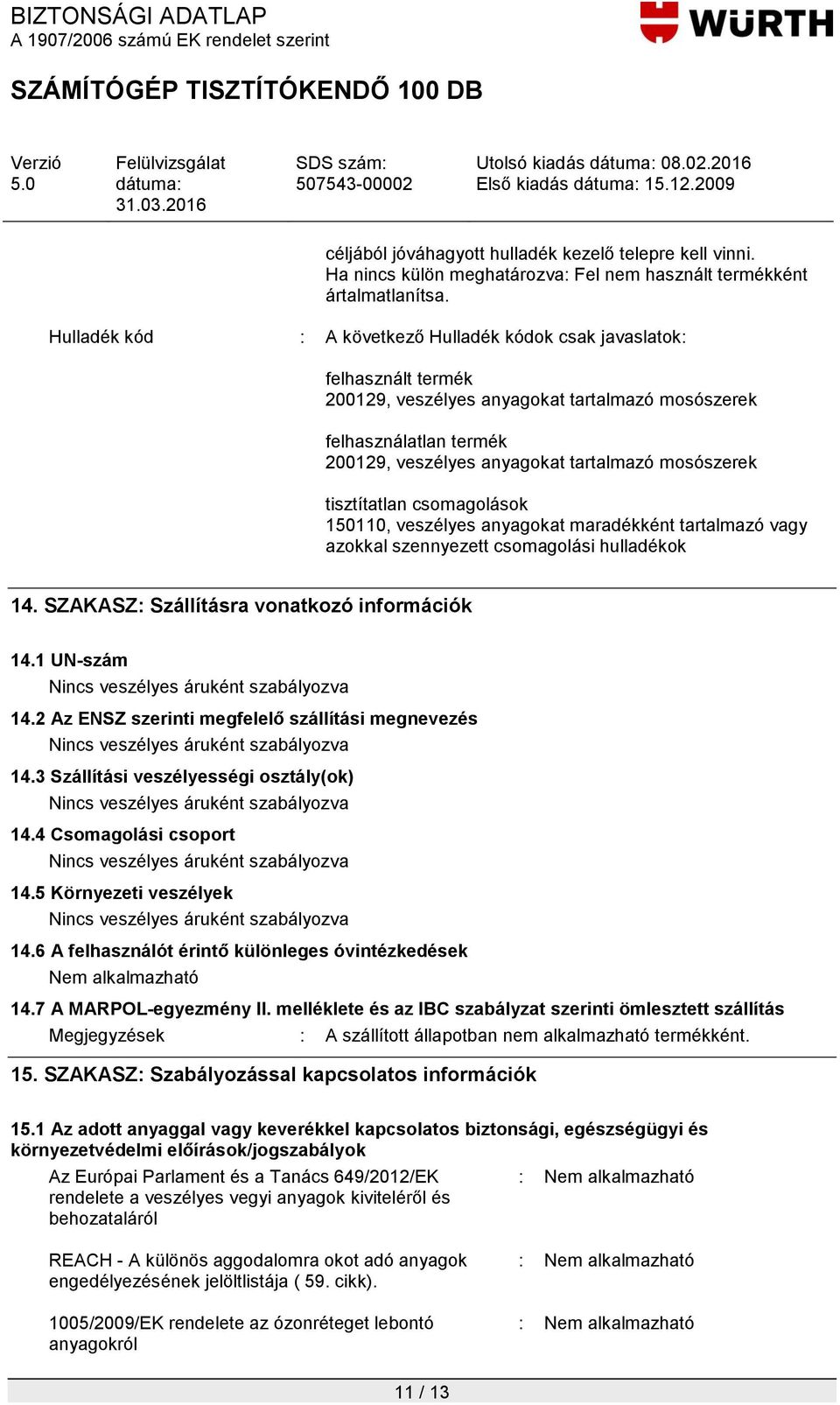 mosószerek tisztítatlan csomagolások 150110, veszélyes anyagokat maradékként tartalmazó vagy azokkal szennyezett csomagolási hulladékok 14. SZAKASZ: Szállításra vonatkozó információk 14.