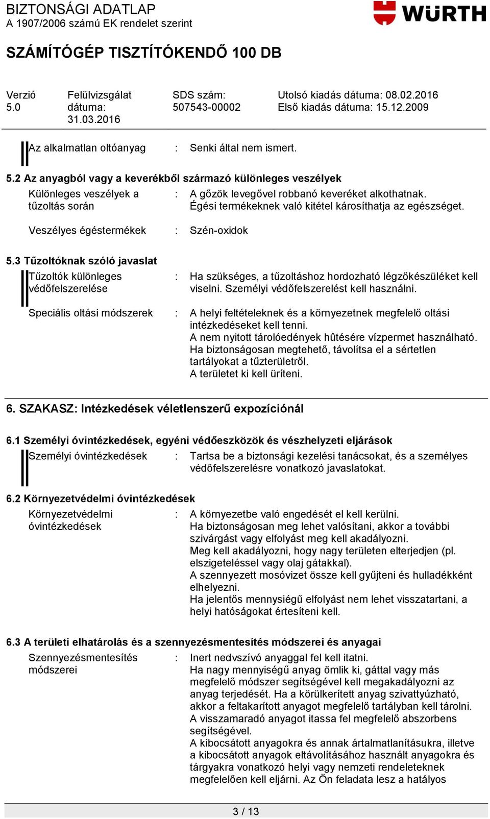 Égési termékeknek való kitétel károsíthatja az egészséget. 5.3 Tűzoltóknak szóló javaslat Tűzoltók különleges védőfelszerelése : Ha szükséges, a tűzoltáshoz hordozható légzőkészüléket kell viselni.